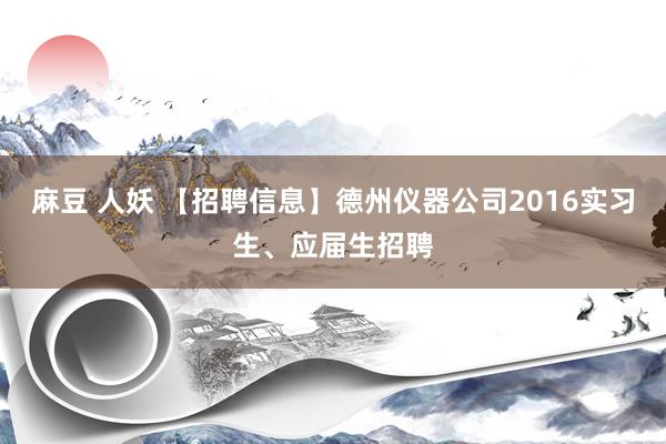 麻豆 人妖 【招聘信息】德州仪器公司2016实习生、应届生招聘